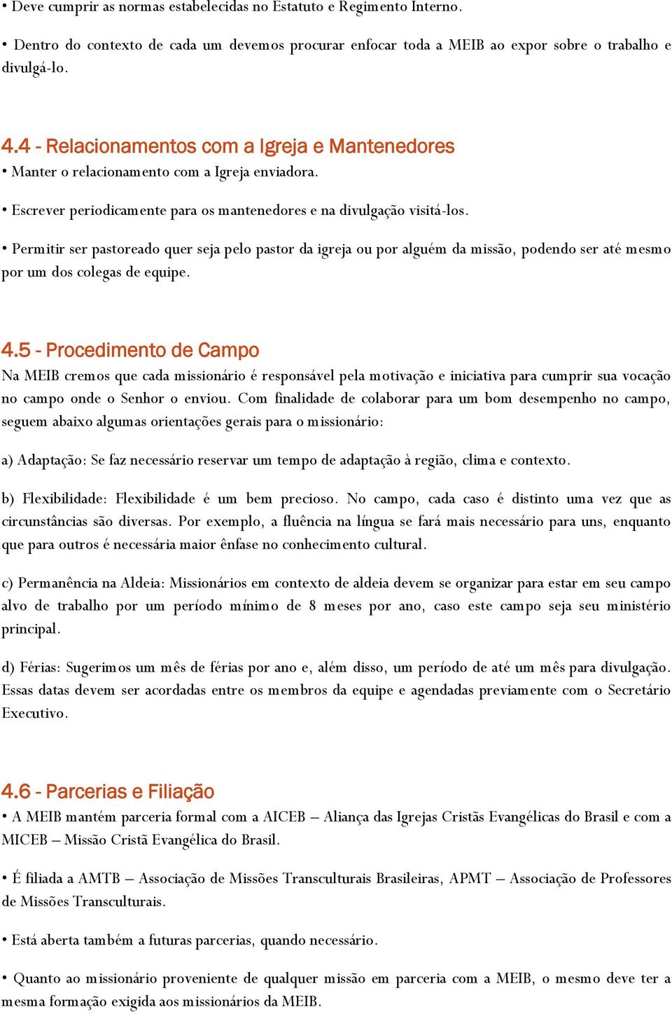 Permitir ser pastoreado quer seja pelo pastor da igreja ou por alguém da missão, podendo ser até mesmo por um dos colegas de equipe. 4.