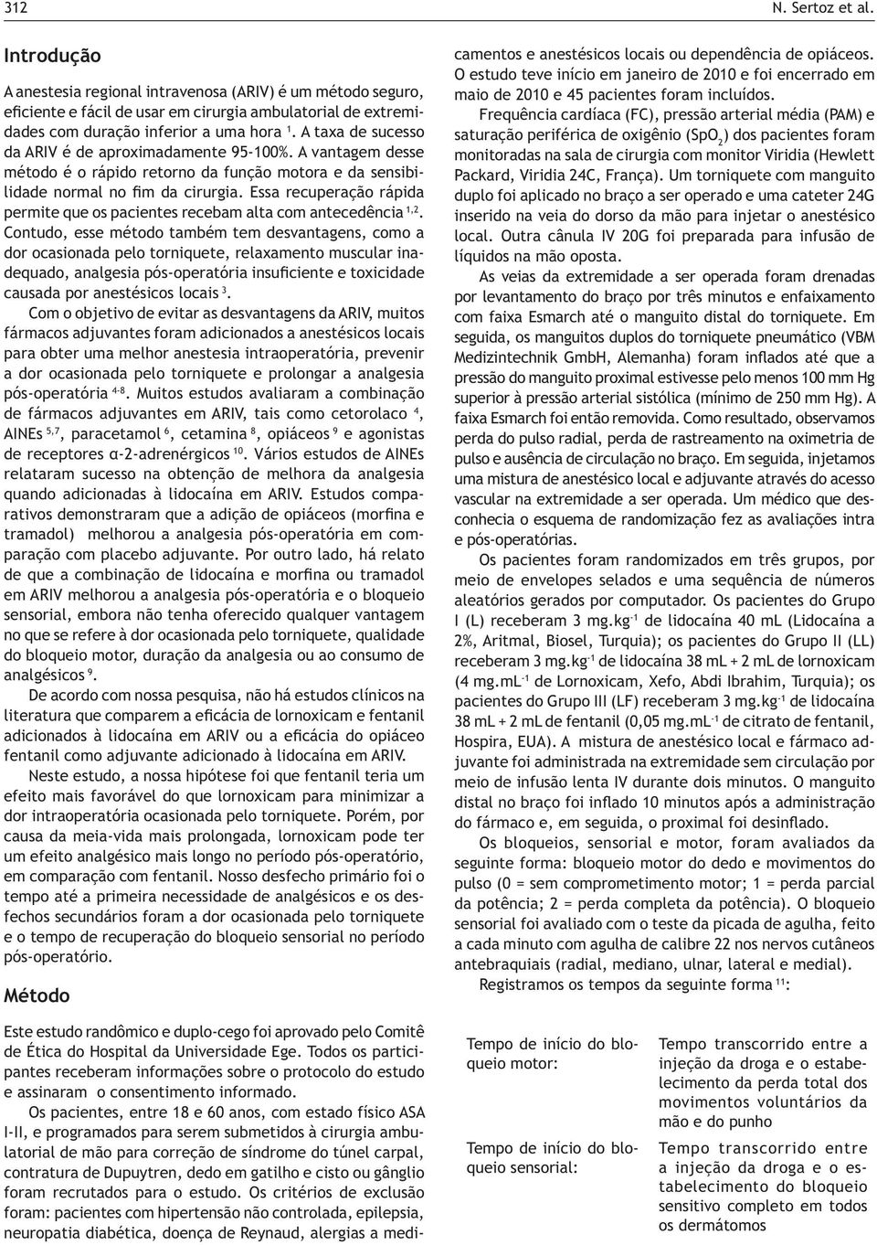 Essa recuperação rápida permite que os pacientes recebam alta com antecedência 1,2.