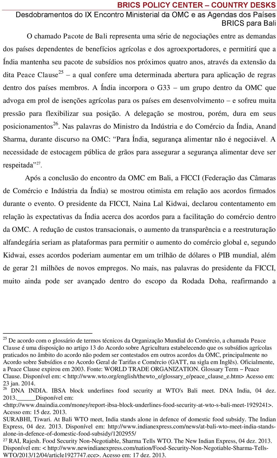 A Índia incorpora o G33 um grupo dentro da OMC que advoga em prol de isenções agrícolas para os países em desenvolvimento e sofreu muita pressão para flexibilizar sua posição.