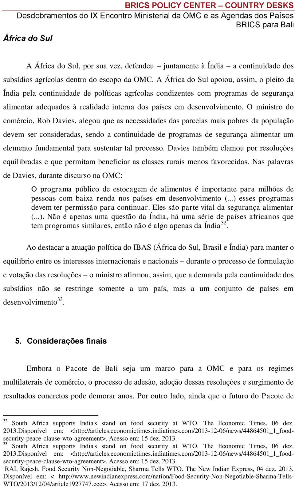 O ministro do comércio, Rob Davies, alegou que as necessidades das parcelas mais pobres da população devem ser consideradas, sendo a continuidade de programas de segurança alimentar um elemento