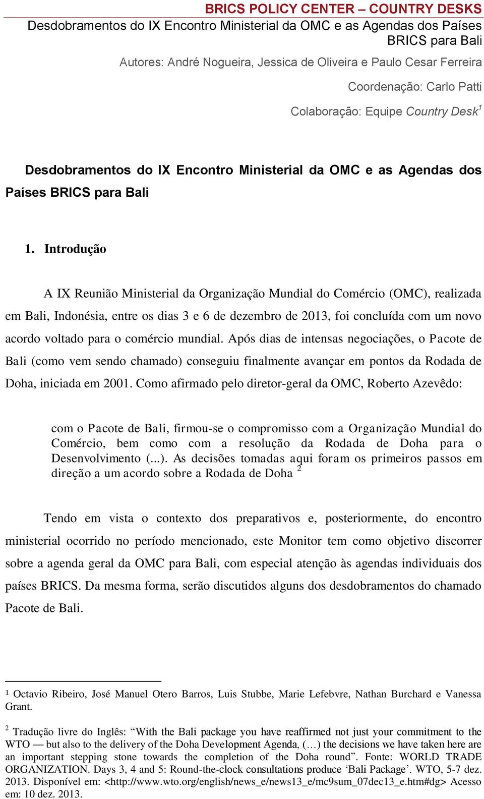 Introdução A IX Reunião Ministerial da Organização Mundial do Comércio (OMC), realizada em Bali, Indonésia, entre os dias 3 e 6 de dezembro de 2013, foi concluída com um novo acordo voltado para o