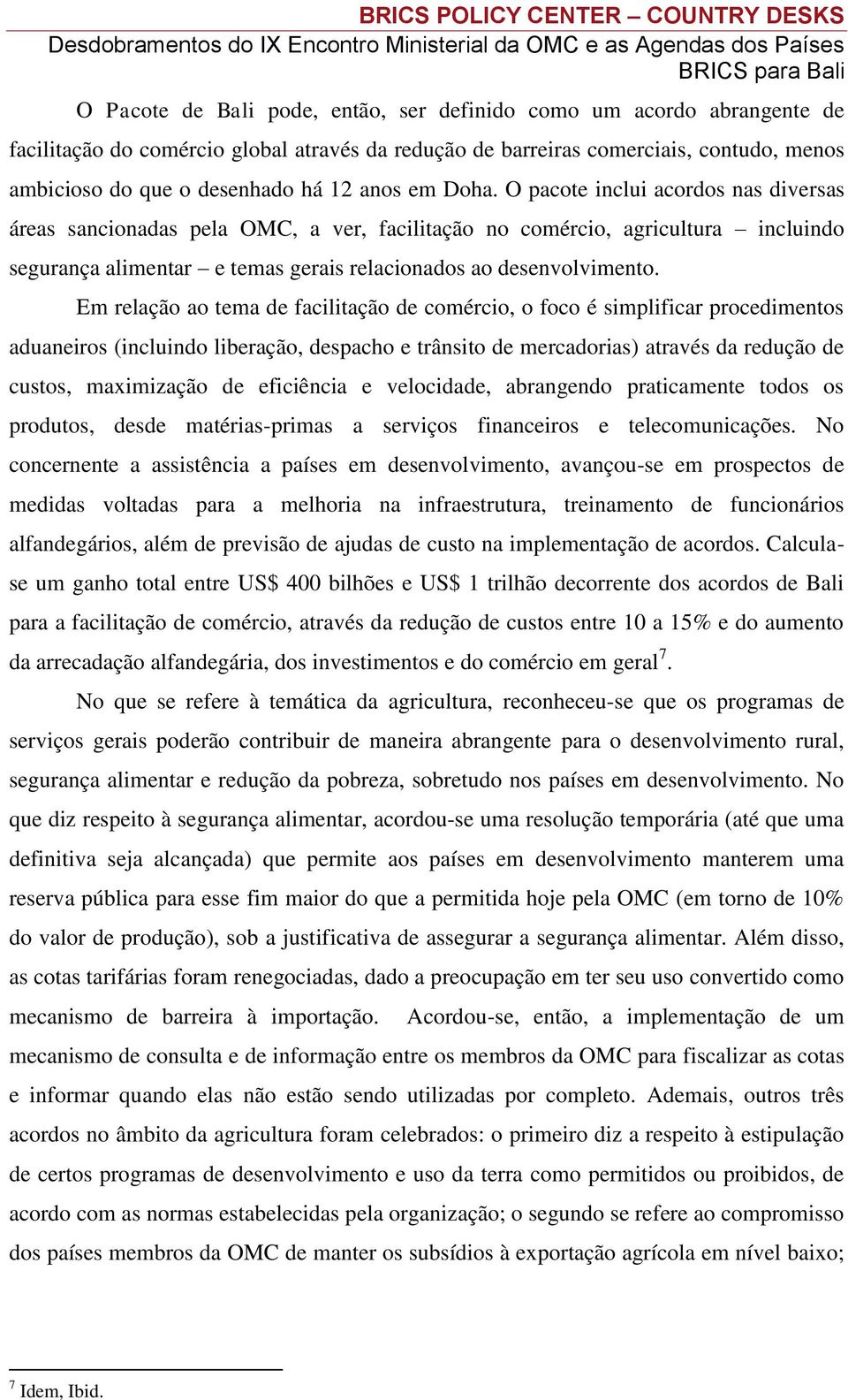 Em relação ao tema de facilitação de comércio, o foco é simplificar procedimentos aduaneiros (incluindo liberação, despacho e trânsito de mercadorias) através da redução de custos, maximização de