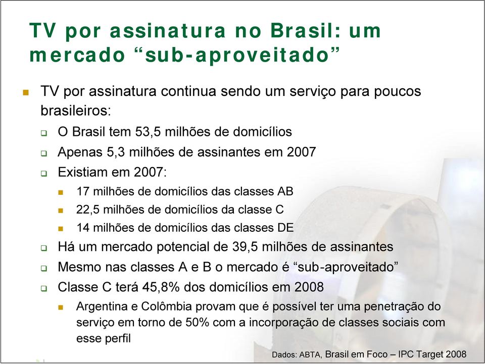 classes DE Há um mercado potencial de 39,5 milhões de assinantes Mesmo nas classes A e B o mercado é sub-aproveitado Classe C terá 45,8% dos domicílios em 2008 Argentina