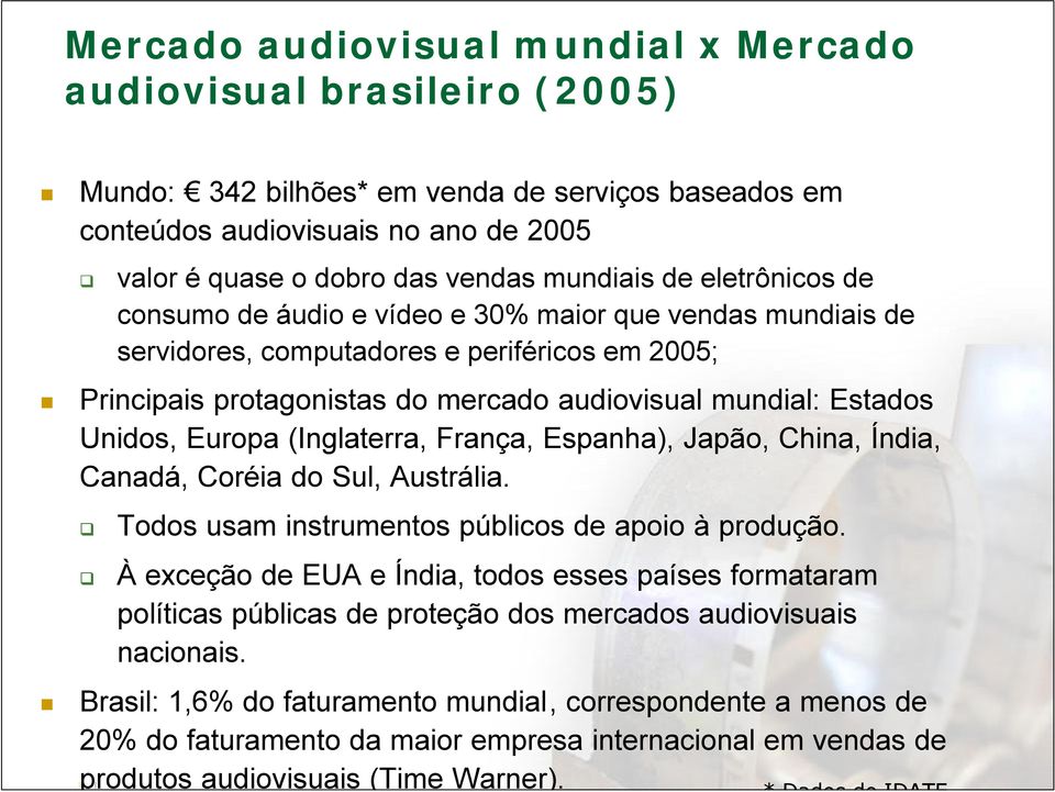 Unidos, Europa (Inglaterra, França, Espanha), Japão, China, Índia, Canadá, Coréia do Sul, Austrália. Todos usam instrumentos públicos de apoio à produção.