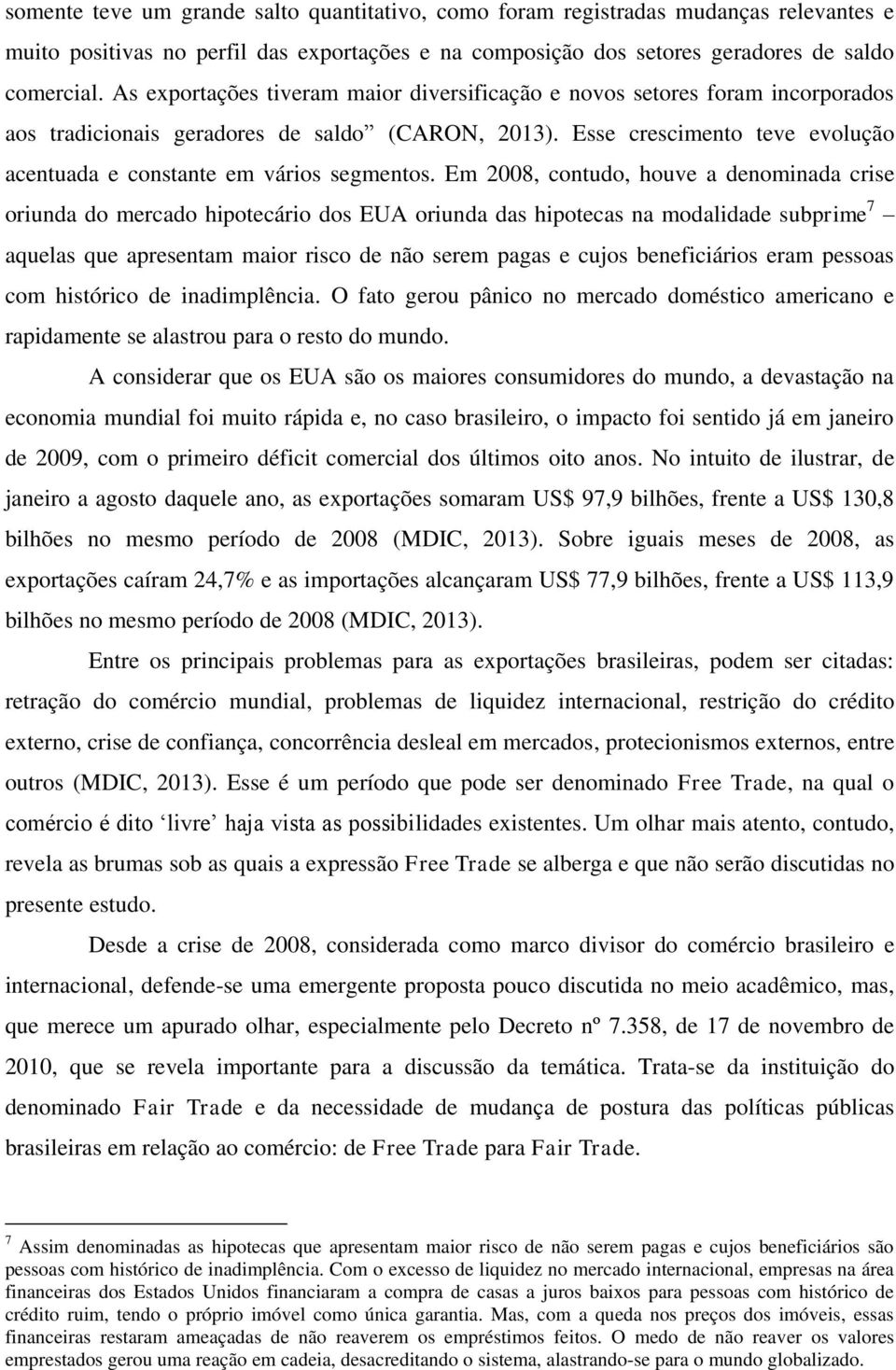 Esse crescimento teve evolução acentuada e constante em vários segmentos.