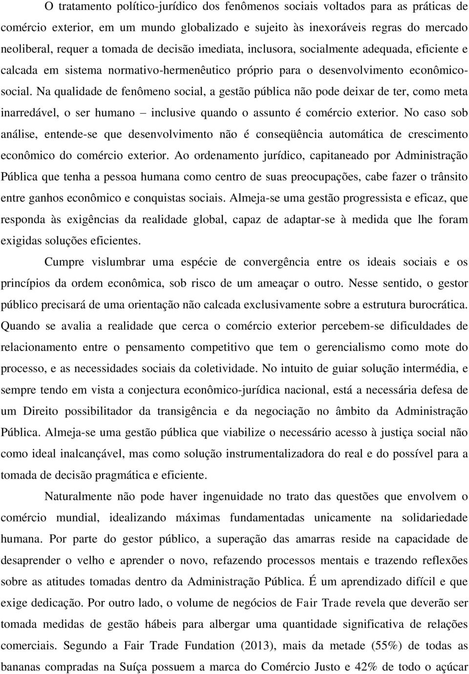 Na qualidade de fenômeno social, a gestão pública não pode deixar de ter, como meta inarredável, o ser humano inclusive quando o assunto é comércio exterior.