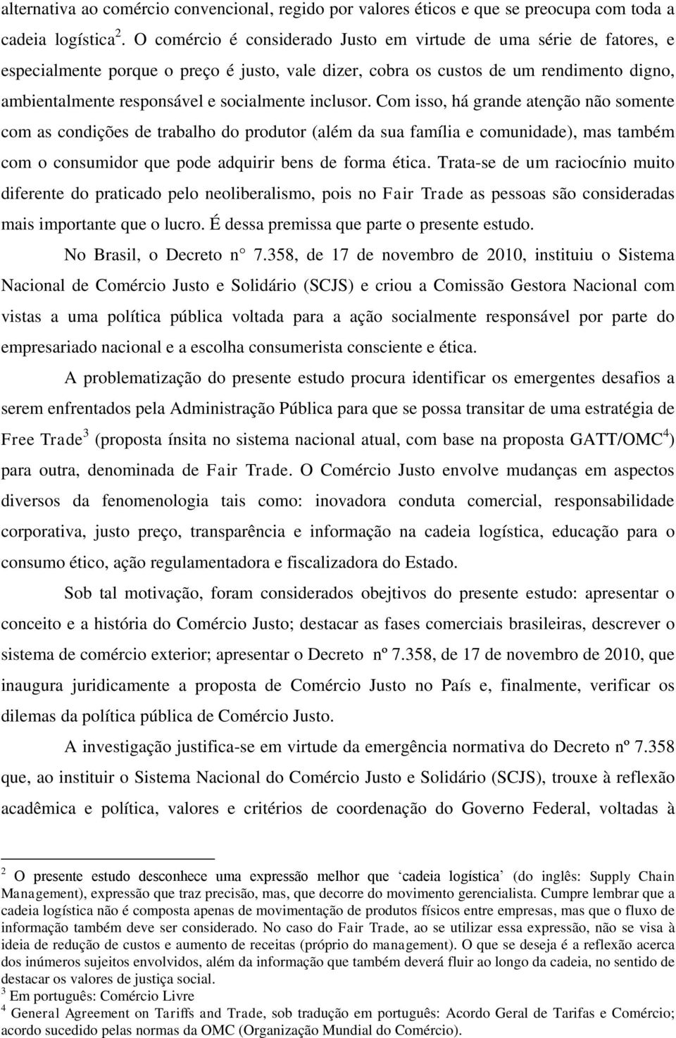 inclusor. Com isso, há grande atenção não somente com as condições de trabalho do produtor (além da sua família e comunidade), mas também com o consumidor que pode adquirir bens de forma ética.