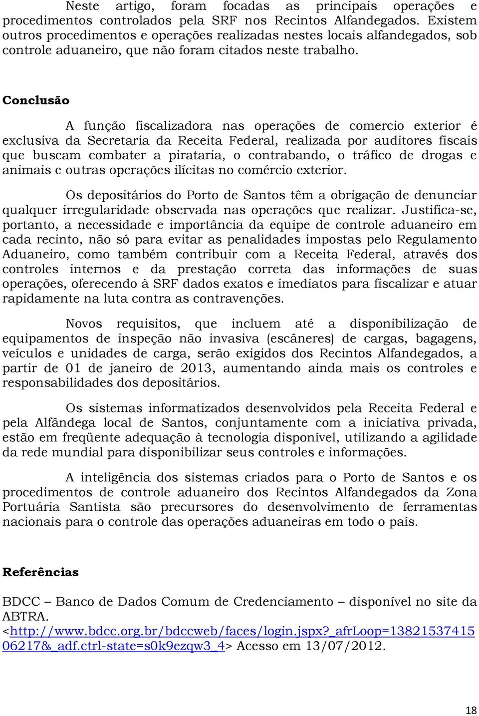 Conclusão A função fiscalizadora nas operações de comercio exterior é exclusiva da Secretaria da Receita Federal, realizada por auditores fiscais que buscam combater a pirataria, o contrabando, o