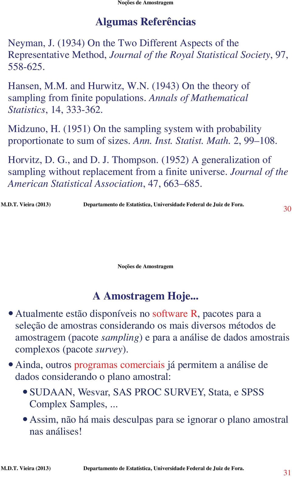 Thompson. (1952) A generalization of sampling without replacement from a finite universe. Journal of the American Statistical Association, 47, 663 685. 30 A Amostragem Hoje.