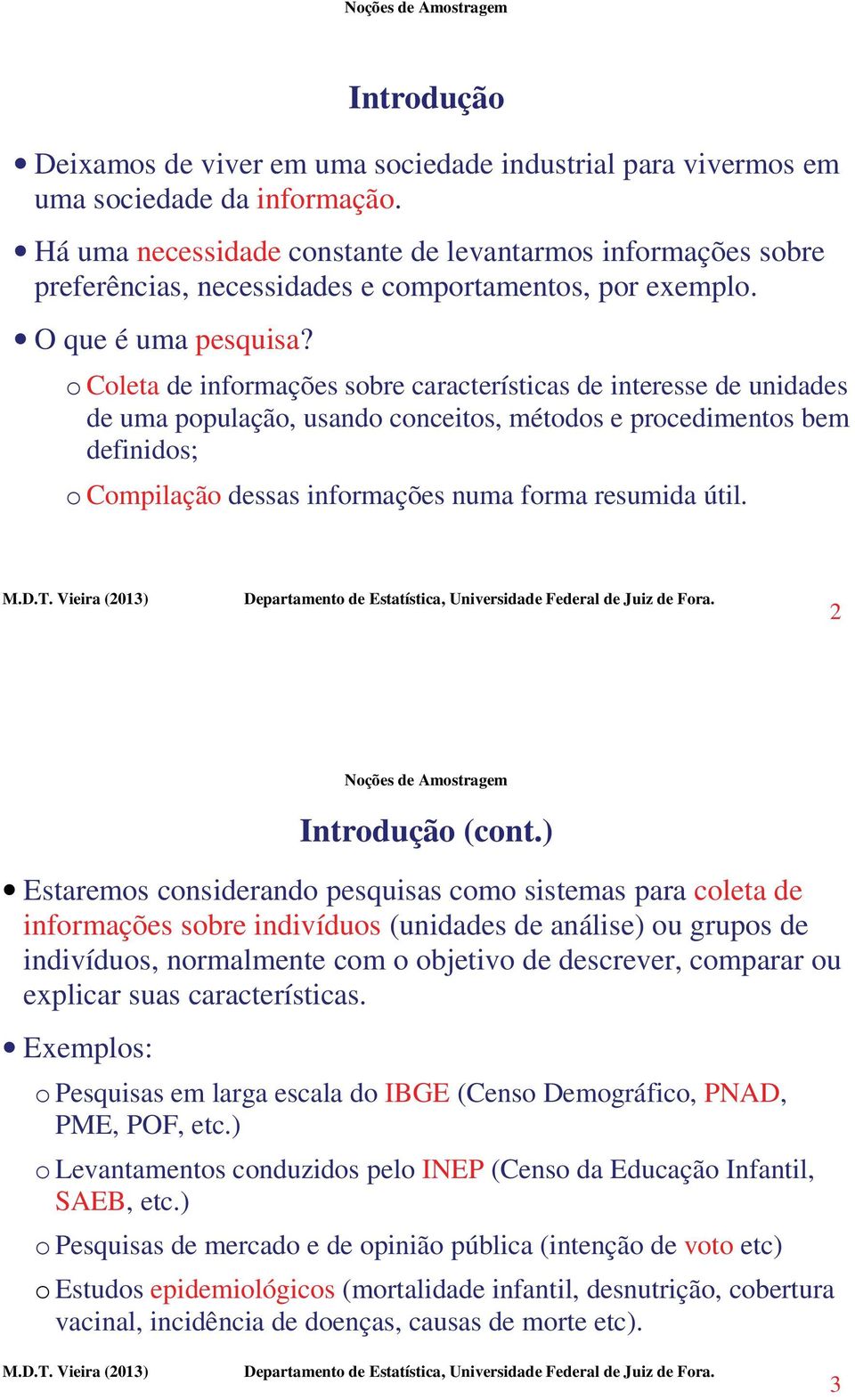 o Coleta de informações sobre características de interesse de unidades de uma população, usando conceitos, métodos e procedimentos bem definidos; o Compilação dessas informações numa forma resumida