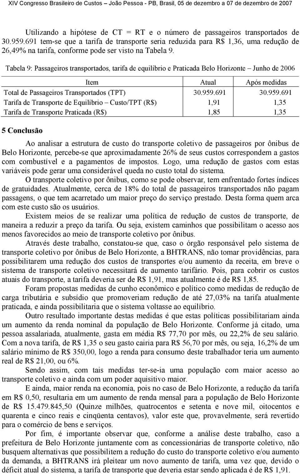 Tabela 9: Passageiros transportados, tarifa de equilíbrio e Praticada Belo Horizonte Junho de 2006 Item Atual Após medidas Total de Passageiros Transportados (TPT) 30.959.