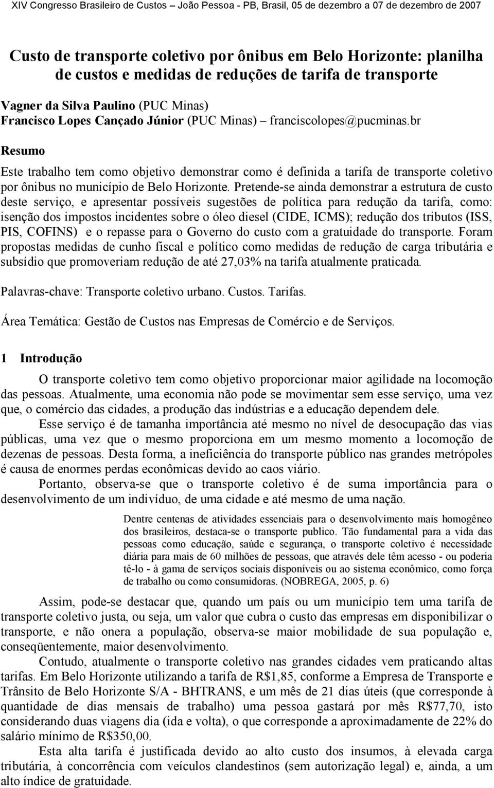 Pretende-se ainda demonstrar a estrutura de custo deste serviço, e apresentar possíveis sugestões de política para redução da tarifa, como: isenção dos impostos incidentes sobre o óleo diesel (CIDE,