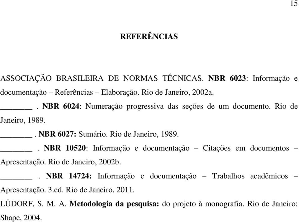 . NBR 6027: Sumário. Rio de Janeiro, 1989.. NBR 10520: Informação e documentação Citações em documentos Apresentação. Rio de Janeiro, 2002b.