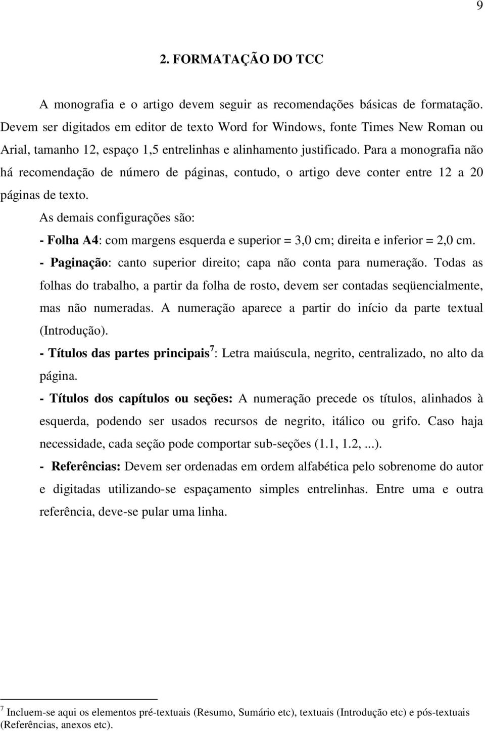 Para a monografia não há recomendação de número de páginas, contudo, o artigo deve conter entre 12 a 20 páginas de texto.