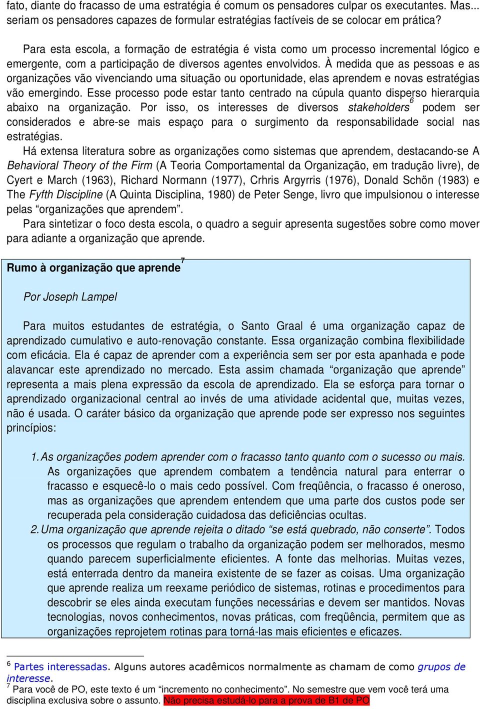 À medida que as pessoas e as organizações vão vivenciando uma situação ou oportunidade, elas aprendem e novas estratégias vão emergindo.