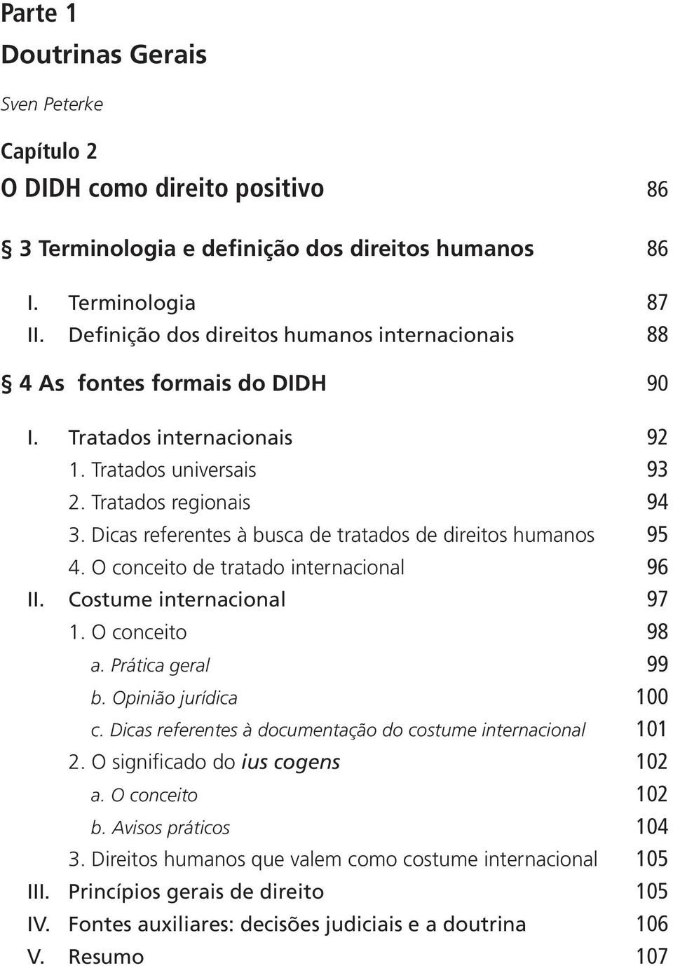 Dicas referentes à busca de tratados de direitos humanos 95 4. O conceito de tratado internacional 96 II. Costume internacional 97 1. O conceito 98 a. Prática geral 99 b. Opinião jurídica 100 c.