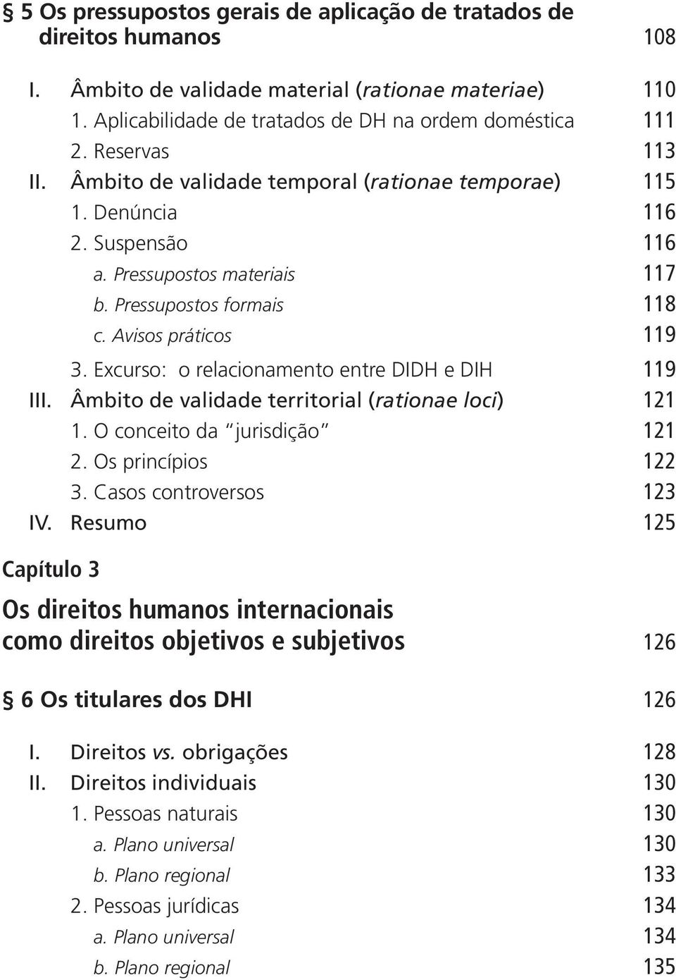 Excurso: o relacionamento entre DIDH e DIH 119 III. Âmbito de validade territorial (rationae loci) 121 1. O conceito da jurisdição 121 2. Os princípios 122 3. Casos controversos 123 IV.