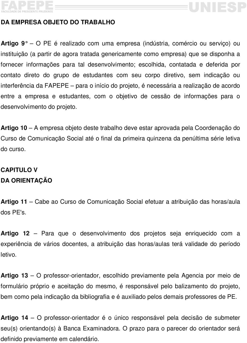 do projeto, é necessária a realização de acordo entre a empresa e estudantes, com o objetivo de cessão de informações para o desenvolvimento do projeto.