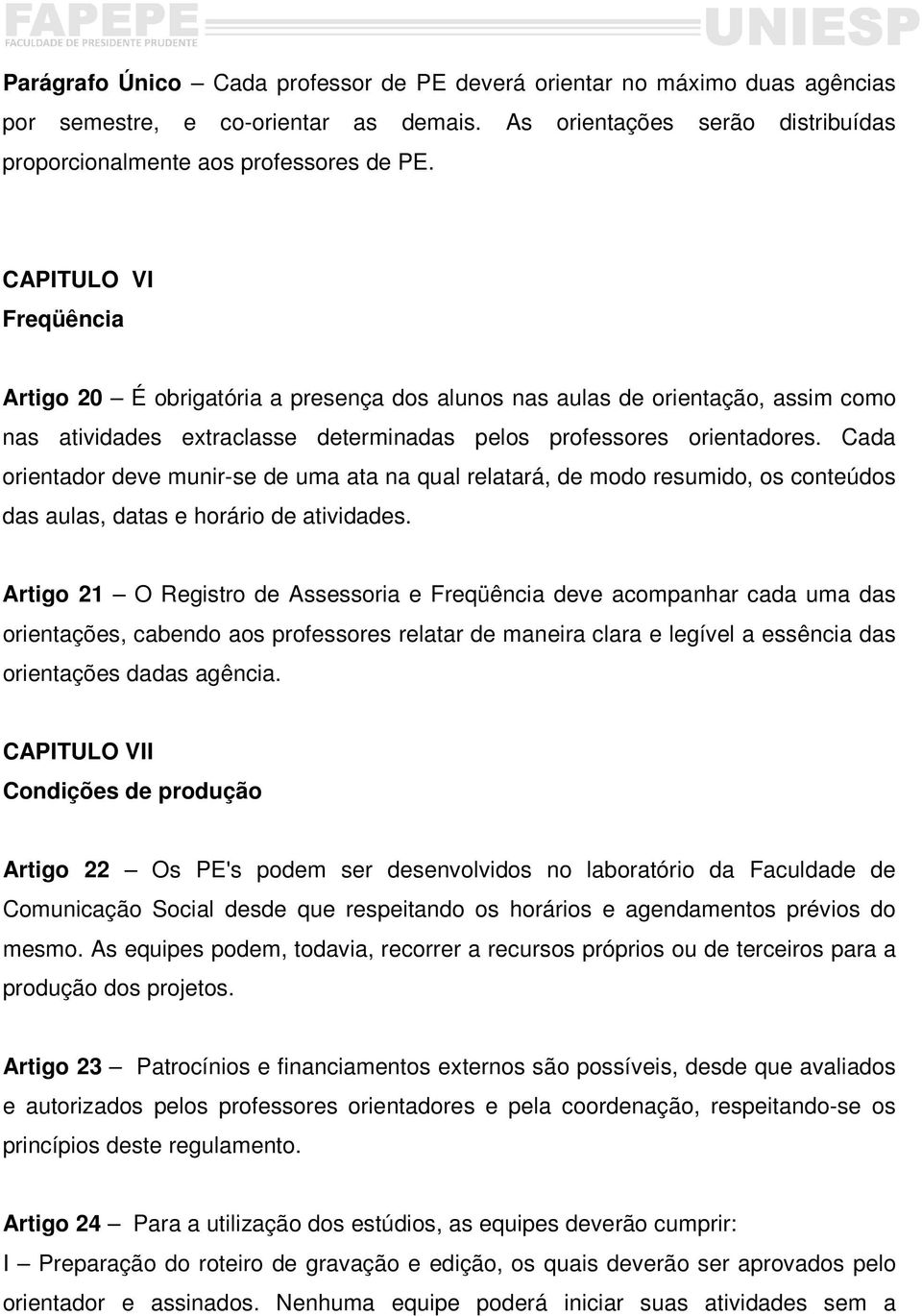 Cada orientador deve munir-se de uma ata na qual relatará, de modo resumido, os conteúdos das aulas, datas e horário de atividades.