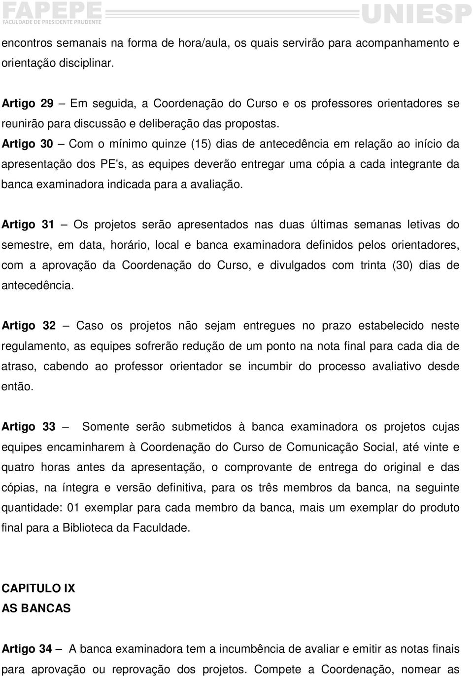 Artigo 30 Com o mínimo quinze (15) dias de antecedência em relação ao início da apresentação dos PE's, as equipes deverão entregar uma cópia a cada integrante da banca examinadora indicada para a