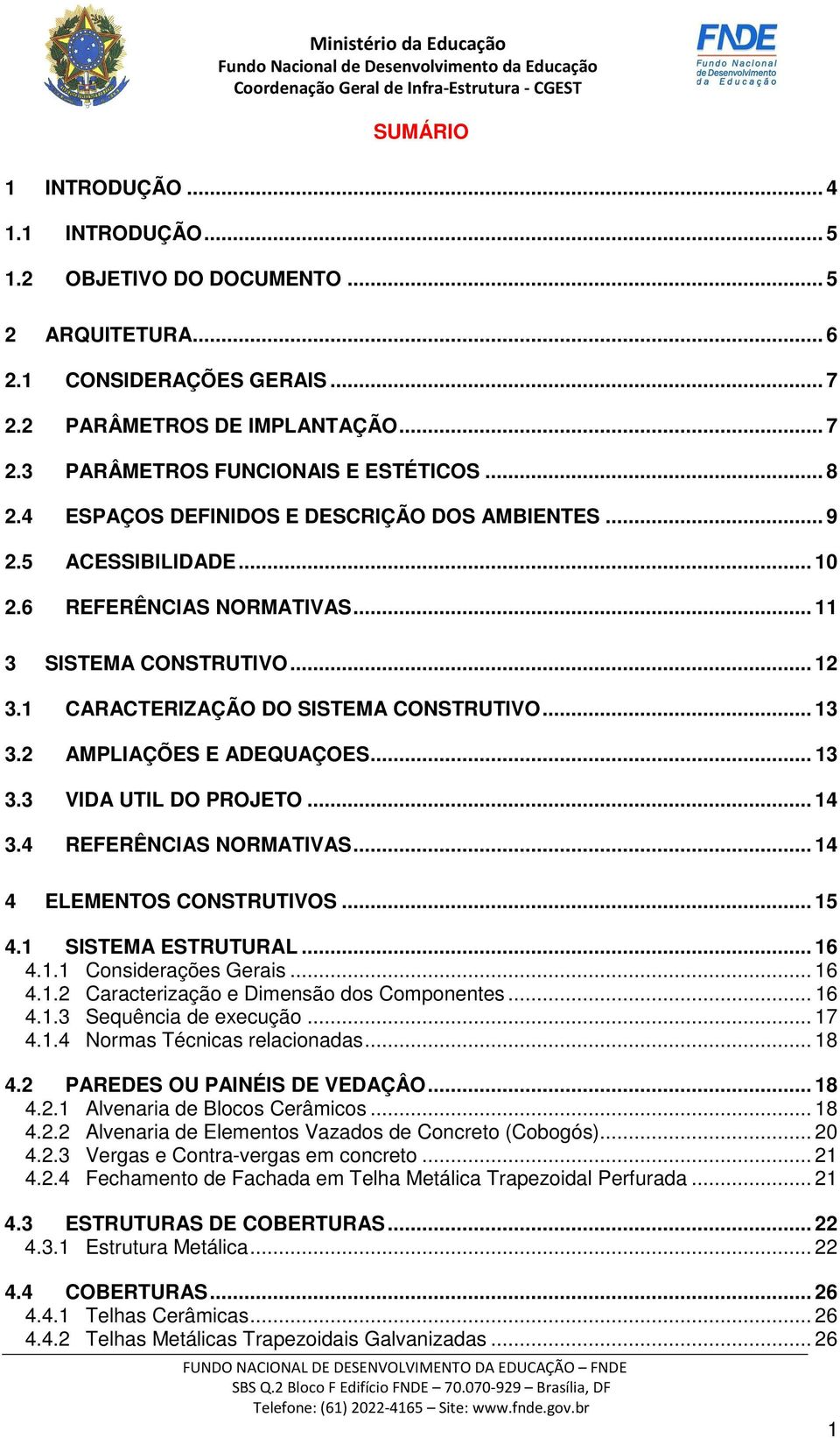 2 AMPLIAÇÕES E ADEQUAÇOES... 13 3.3 VIDA UTIL DO PROJETO... 14 3.4 REFERÊNCIAS NORMATIVAS... 14 4 ELEMENTOS CONSTRUTIVOS... 15 4.1 SISTEMA ESTRUTURAL... 16 4.1.1 Considerações Gerais... 16 4.1.2 Caracterização e Dimensão dos Componentes.