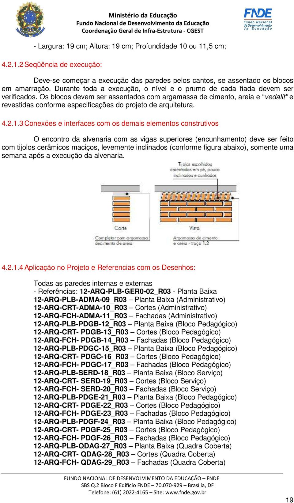 Os blocos devem ser assentados com argamassa de cimento, areia e vedalit e revestidas conforme especificações do projeto de arquitetura. 4.2.1.