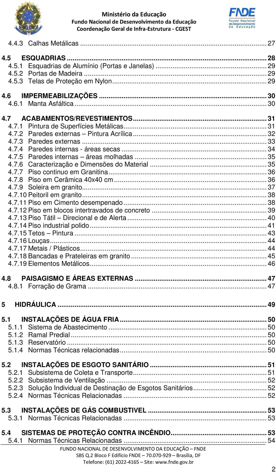 .. 34 4.7.5 Paredes internas áreas molhadas... 35 4.7.6 Caracterização e Dimensões do Material... 35 4.7.7 Piso continuo em Granitina... 36 4.7.8 Piso em Cerâmica 40x40 cm... 36 4.7.9 Soleira em granito.