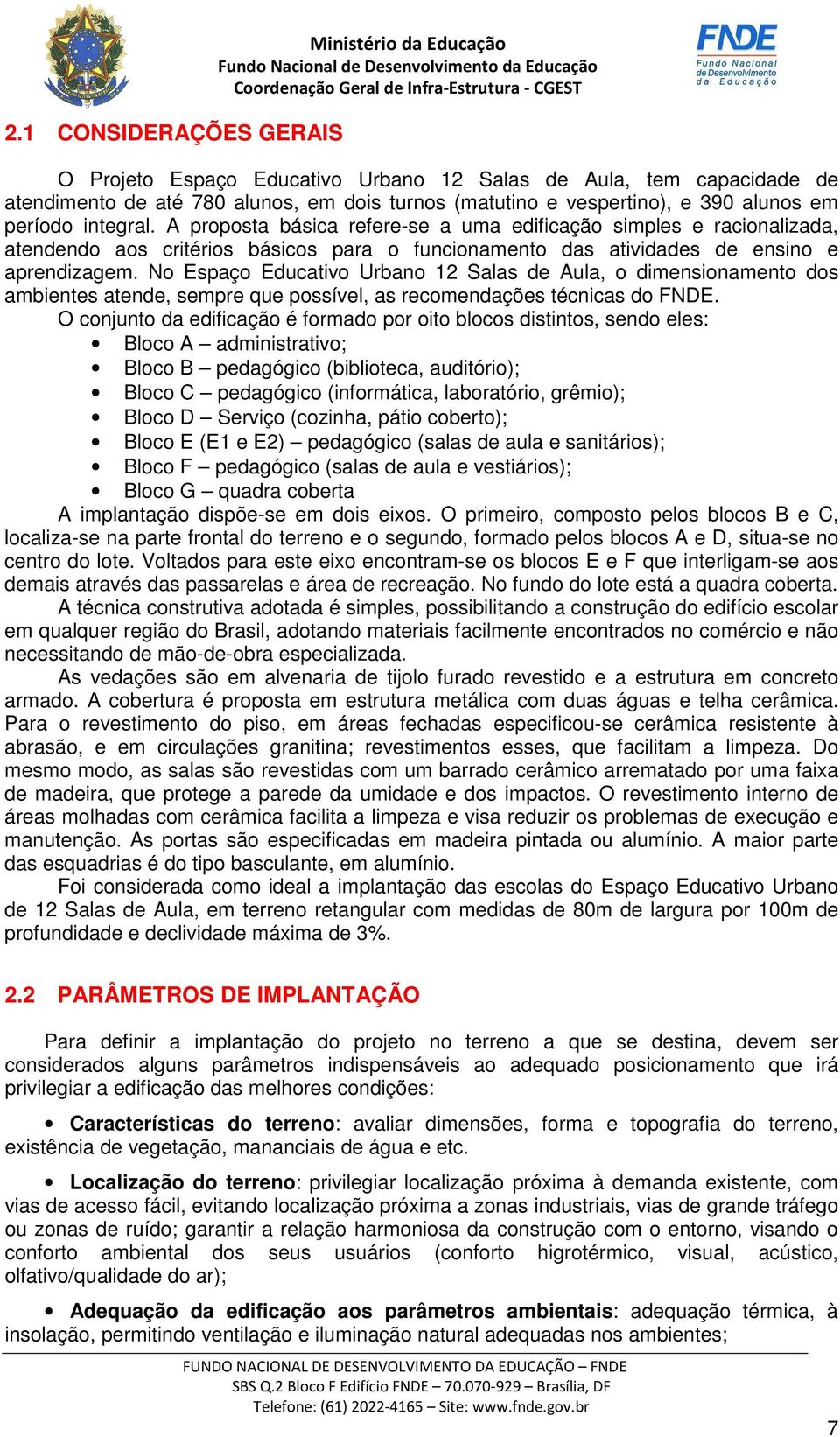 No Espaço Educativo Urbano 12 Salas de Aula, o dimensionamento dos ambientes atende, sempre que possível, as recomendações técnicas do FNDE.