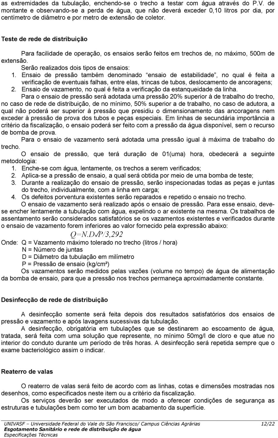 Teste de rede de distribuição Para facilidade de operação, os ensaios serão feitos em trechos de, no máximo, 500m de extensão. Serão realizados dois tipos de ensaios: 1.