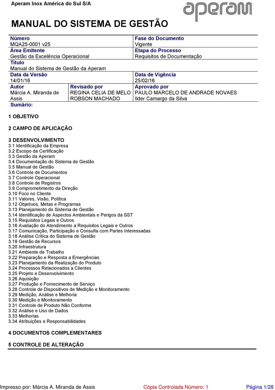 Miranda de Assis Sumário: Revisado por REGINA CELIA DE MELO ROBSON MACHADO Fase do Documento Vigente Etapa do Processo Requisitos de Documentação Data de Vigência 25/02/16 Aprovado por PAULO MARCELO