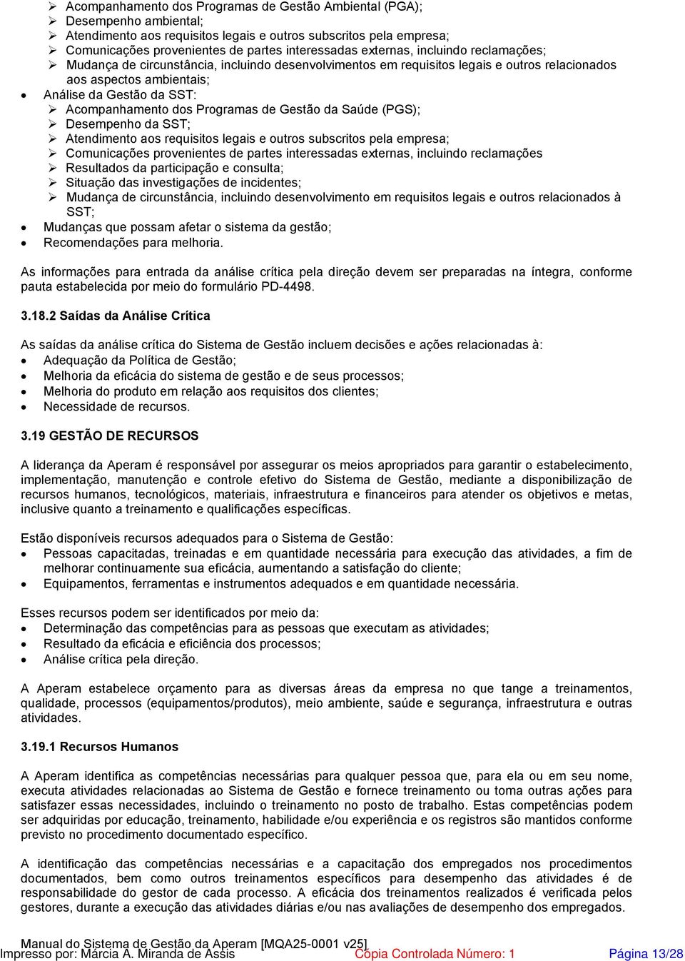 Programas de Gestão da Saúde (PGS); Desempenho da SST; Atendimento aos requisitos legais e outros subscritos pela empresa; Comunicações provenientes de partes interessadas externas, incluindo