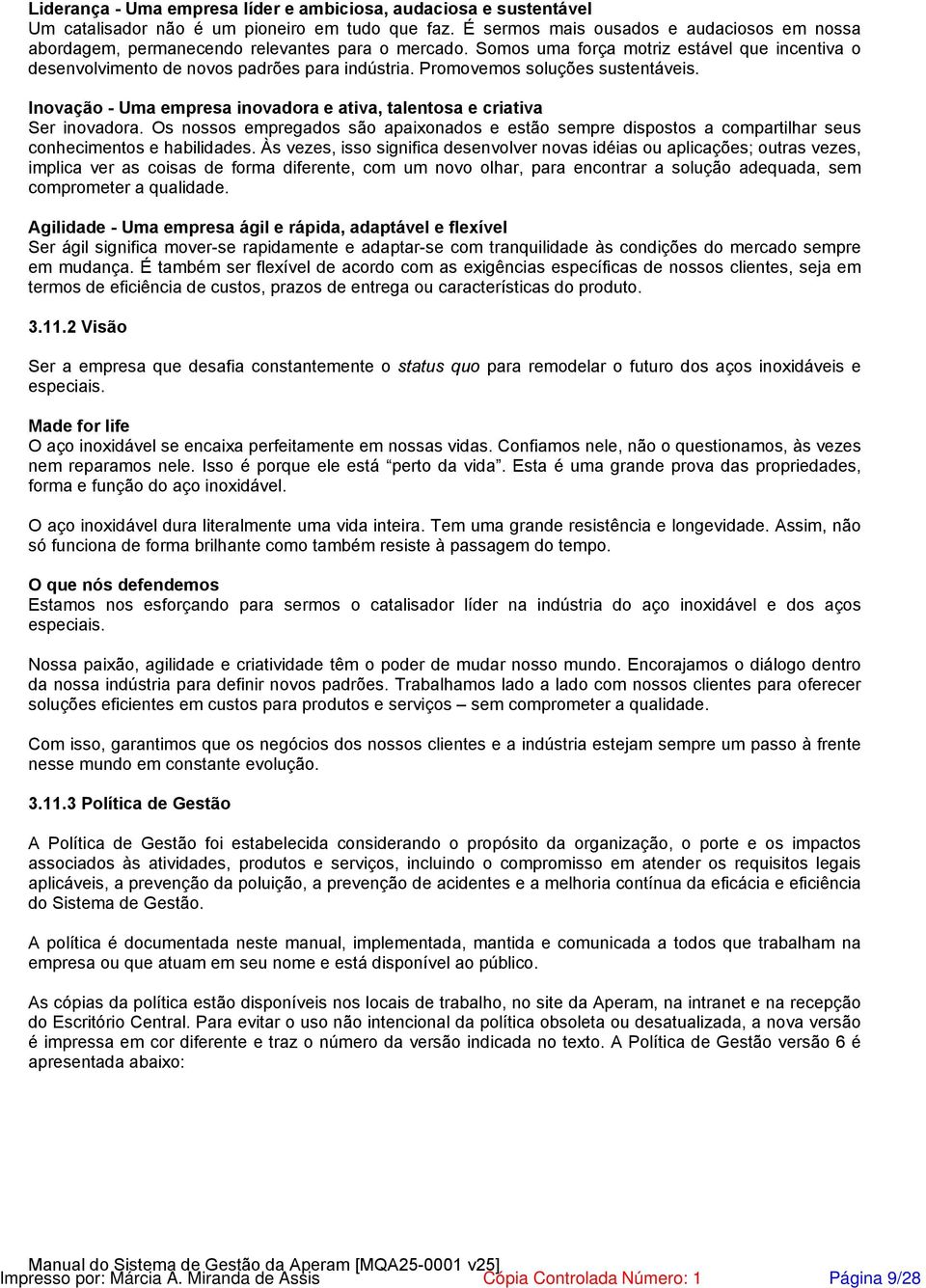 Promovemos soluções sustentáveis. Inovação - Uma empresa inovadora e ativa, talentosa e criativa Ser inovadora.