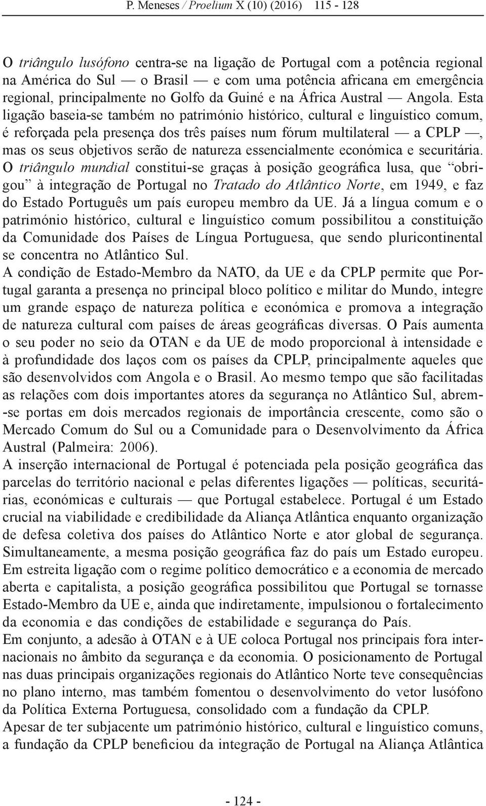 Esta ligação baseia-se também no património histórico, cultural e linguístico comum, é reforçada pela presença dos três países num fórum multilateral a CPLP, mas os seus objetivos serão de natureza