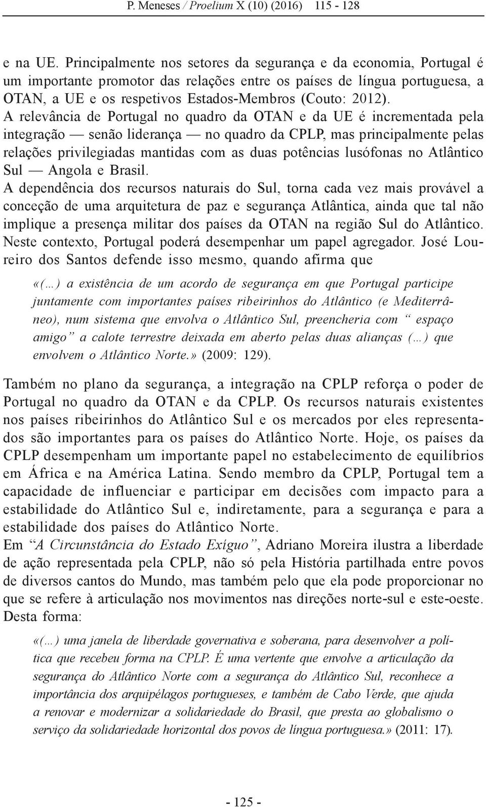 A relevância de Portugal no quadro da OTAN e da UE é incrementada pela integração senão liderança no quadro da CPLP, mas principalmente pelas relações privilegiadas mantidas com as duas potências