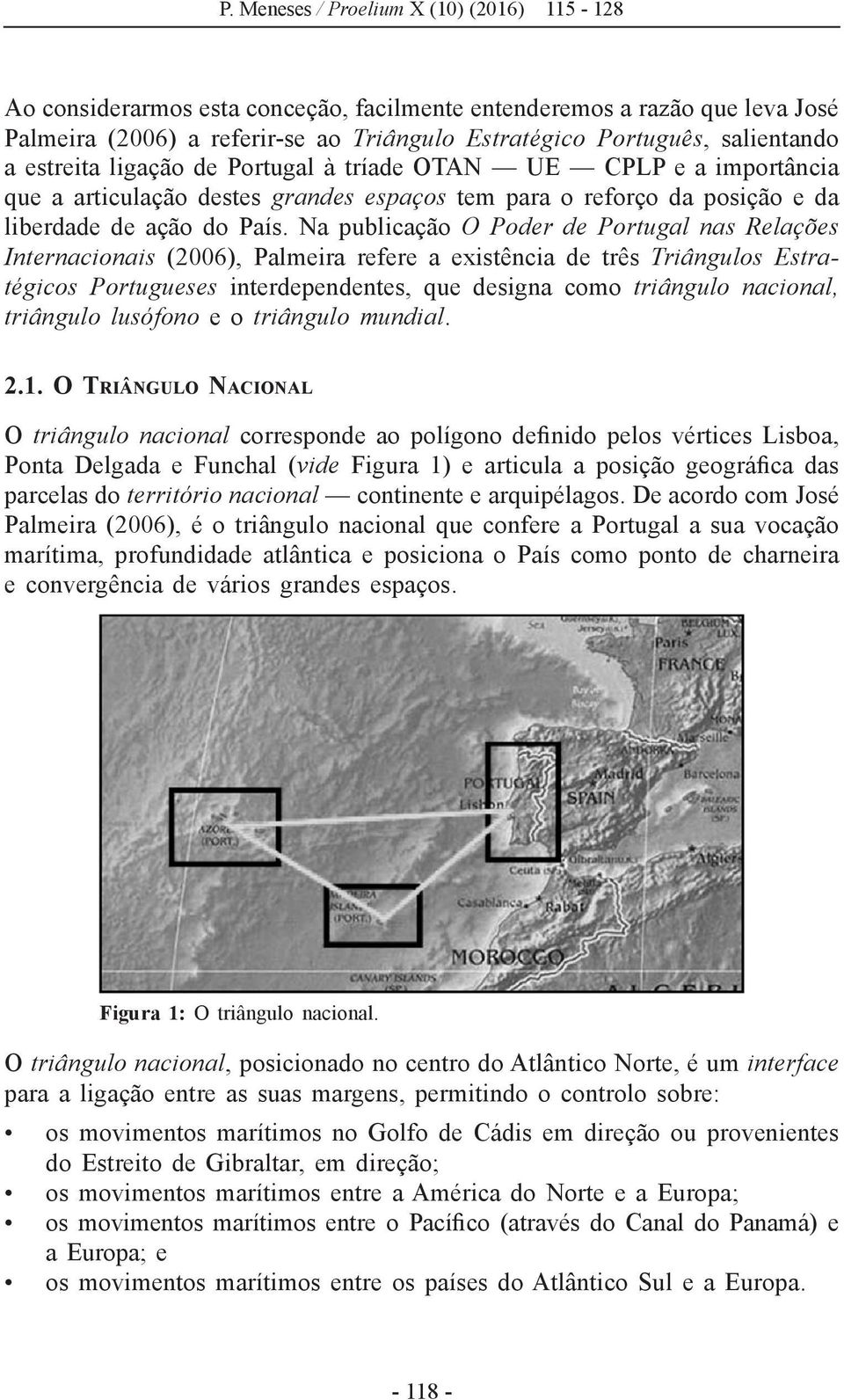 Na publicação O Poder de Portugal nas Relações Internacionais (2006), Palmeira refere a existência de três Triângulos Estratégicos Portugueses interdependentes, que designa como triângulo nacional,