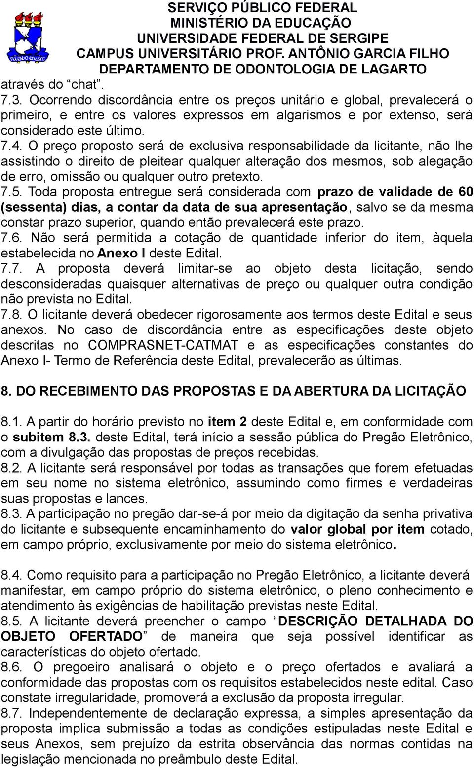 Toda proposta entregue será considerada com prazo de validade de 60 (sessenta) dias, a contar da data de sua apresentação, salvo se da mesma constar prazo superior, quando então prevalecerá este