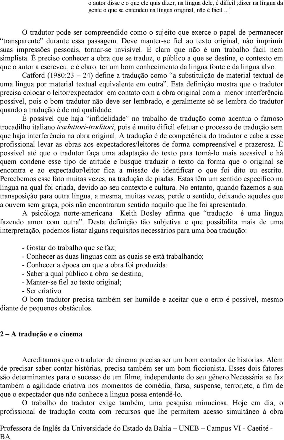 Deve manter-se fiel ao texto original, não imprimir suas impressões pessoais, tornar-se invisível. É claro que não é um trabalho fácil nem simplista.