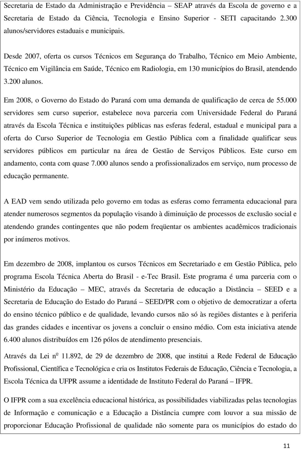 Desde 2007, oferta os cursos Técnicos em Segurança do Trabalho, Técnico em Meio Ambiente, Técnico em Vigilância em Saúde, Técnico em Radiologia, em 130 municípios do Brasil, atendendo 3.200 alunos.