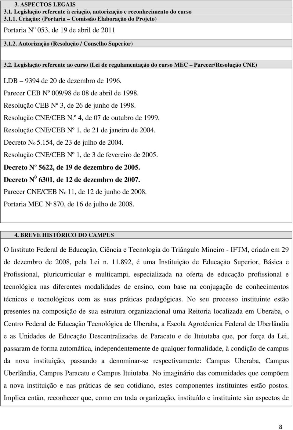 Parecer CEB Nº 009/98 de 08 de abril de 1998. Resolução CEB Nº 3, de 26 de junho de 1998. Resolução CNE/CEB N.º 4, de 07 de outubro de 1999. Resolução CNE/CEB Nº 1, de 21 de janeiro de 2004.