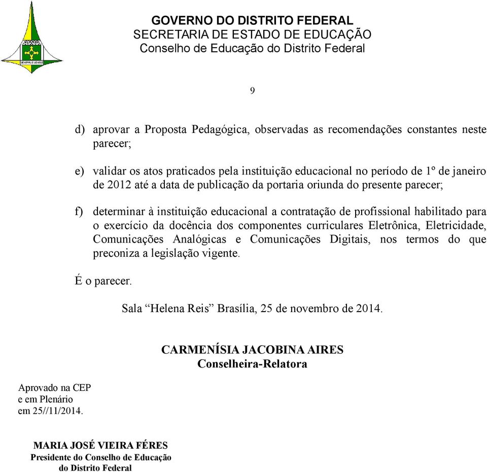 componentes curriculares Eletrônica, Eletricidade, Comunicações Analógicas e Comunicações Digitais, nos termos do que preconiza a legislação vigente. É o parecer.