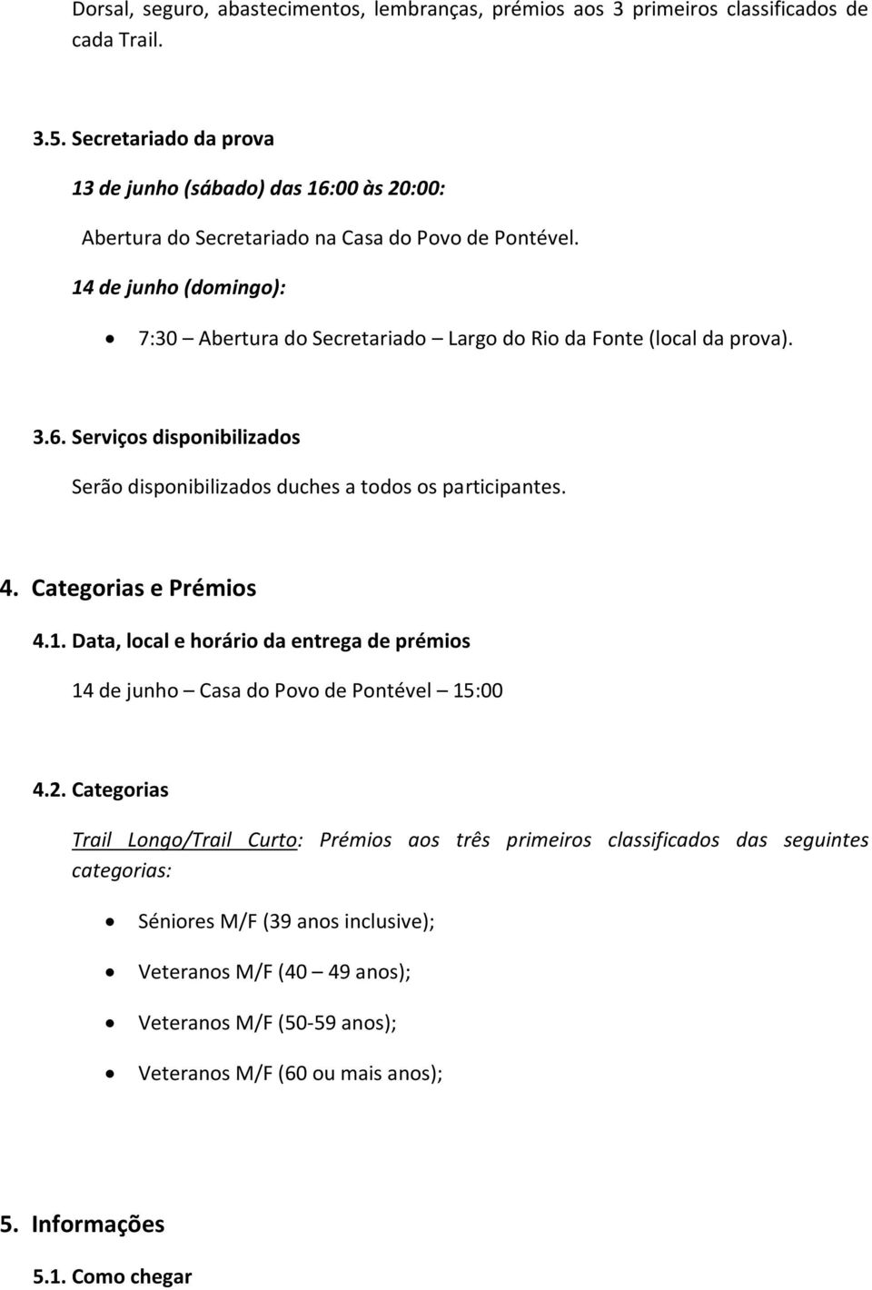 14 de junho (domingo): 7:30 Abertura do Secretariado Largo do Rio da Fonte (local da prova). 3.6. Serviços disponibilizados Serão disponibilizados duches a todos os participantes. 4.