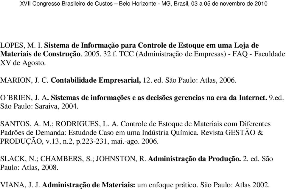 M.; RODRIGUES, L. A. Controle de Estoque de Materiais com Diferentes Padrões de Demanda: Estudode Caso em uma Indústria Química. Revista GESTÃO & PRODUÇÃO, v.13, n.2, p.223-231, mai.-ago.