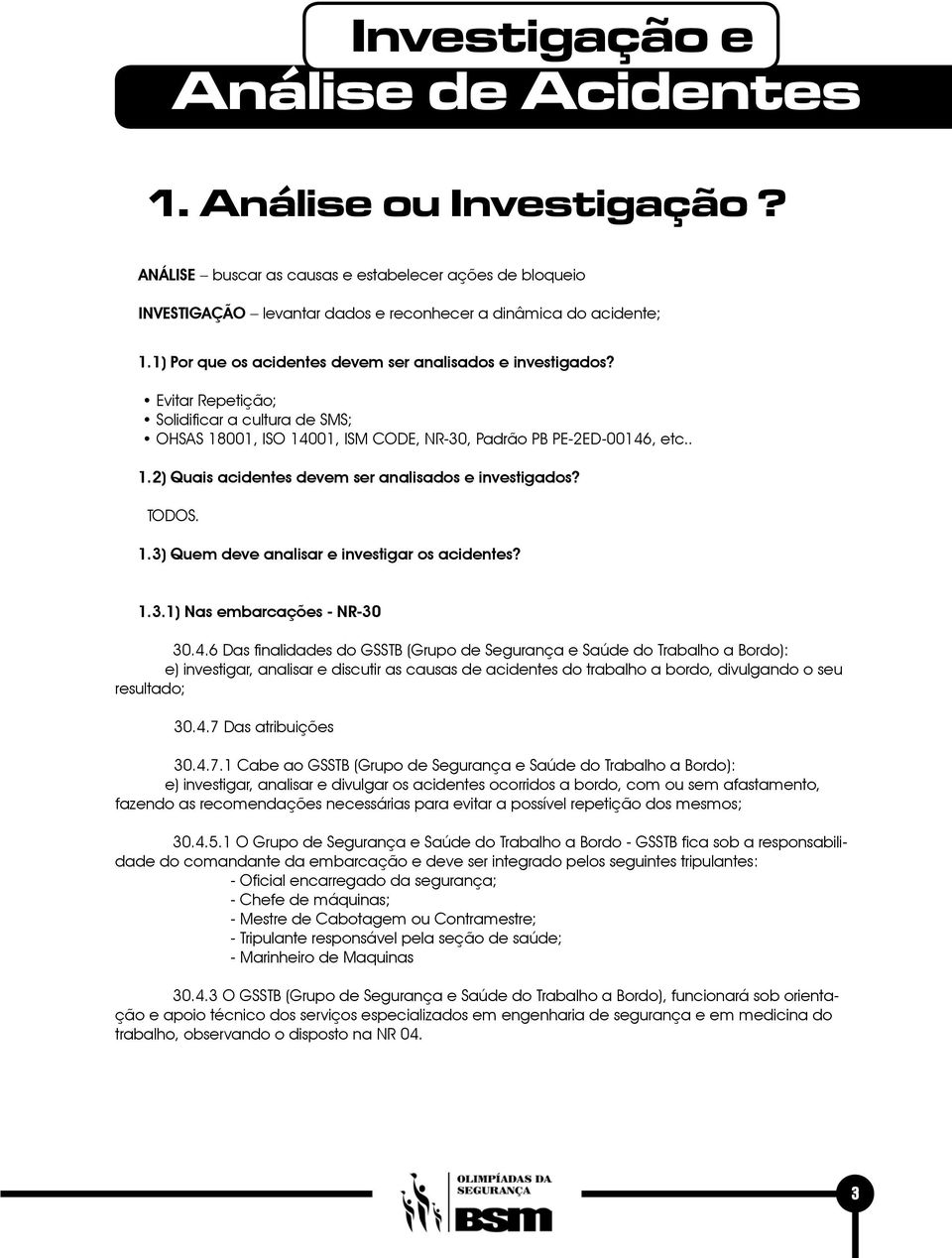 TODOS. 1.3) Quem deve analisar e investigar os acidentes? 1.3.1) Nas embarcações - NR-30 30.4.