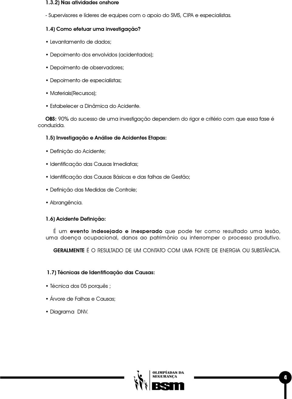 OBS: 90% do sucesso de uma investigação dependem do rigor e critério com que essa fase é conduzida. 1.