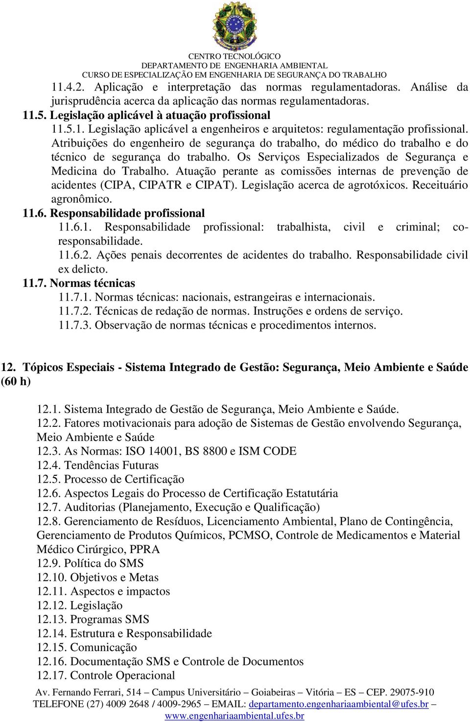 Atuação perante as comissões internas de prevenção de acidentes (CIPA, CIPATR e CIPAT). Legislação acerca de agrotóxicos. Receituário agronômico. 11