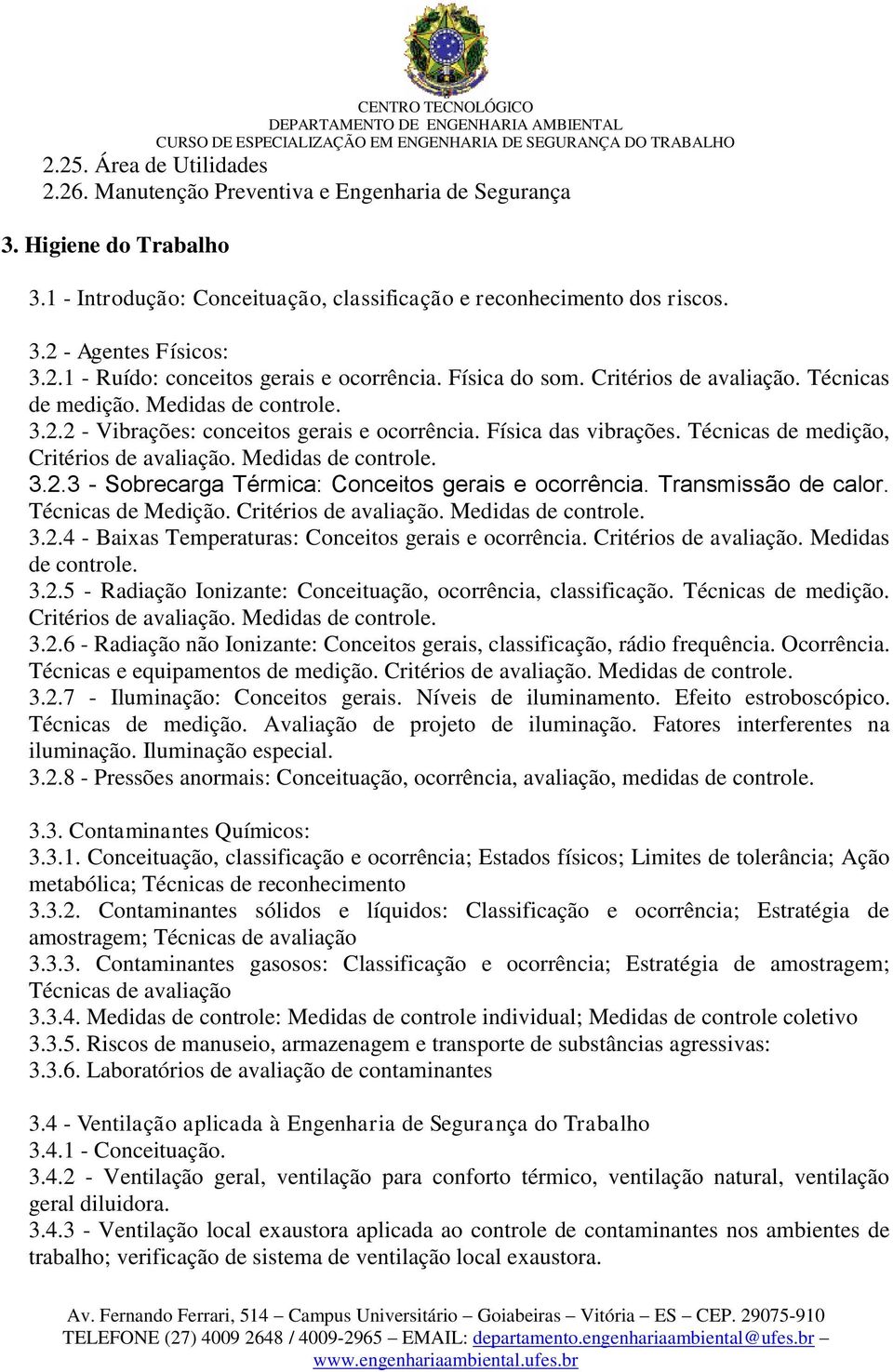 Técnicas de medição, Critérios de avaliação. Medidas de controle. 3.2.3 - Sobrecarga Térmica: Conceitos gerais e ocorrência. Transmissão de calor. Técnicas de Medição. Critérios de avaliação. Medidas de controle. 3.2.4 - Baixas Temperaturas: Conceitos gerais e ocorrência.