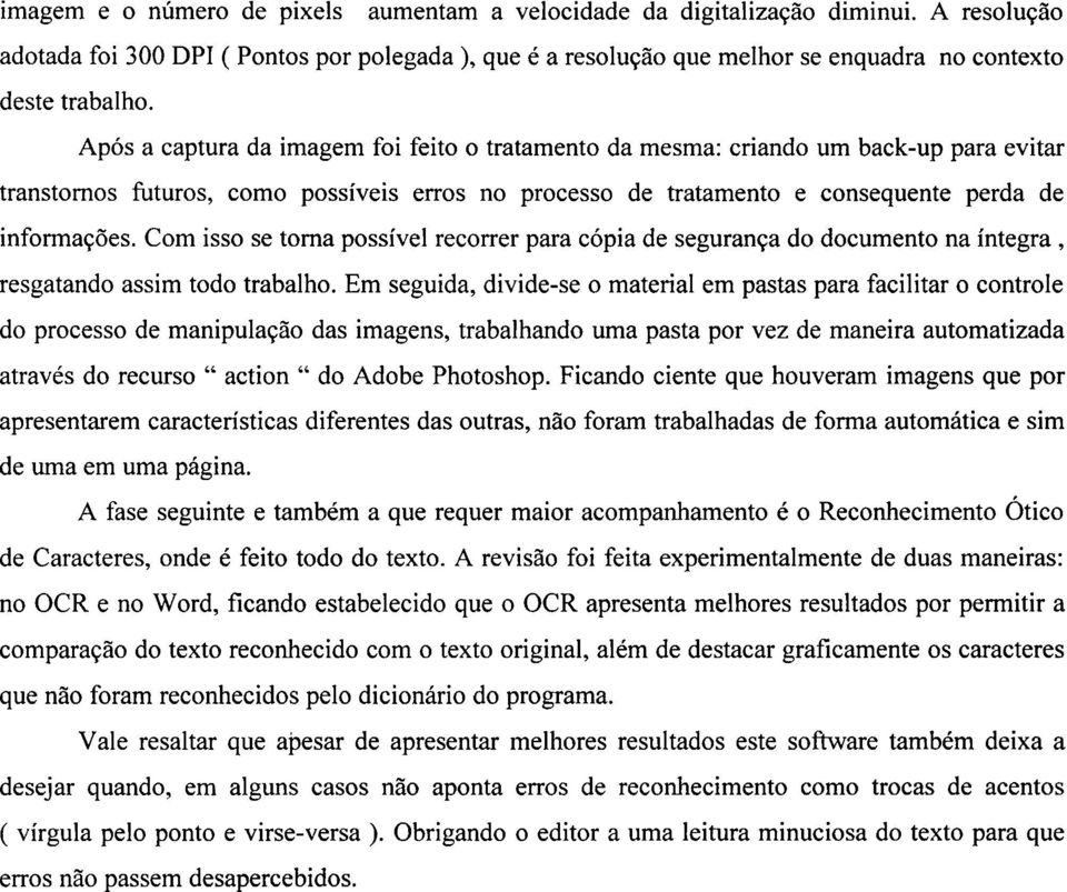 Após a captura da imagem foi feito o tratamento da mesma: criando um back-up para evitar transtornos futuros, como possíveis erros no processo de tratamento e consequente perda de informações.