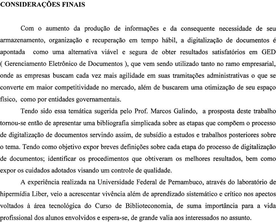 cada vez mais agilidade em suas trarnitações administrativas o que se converte em maior competitividade no mercado, além de buscarem uma otimização de seu espaço físico, como por entidades