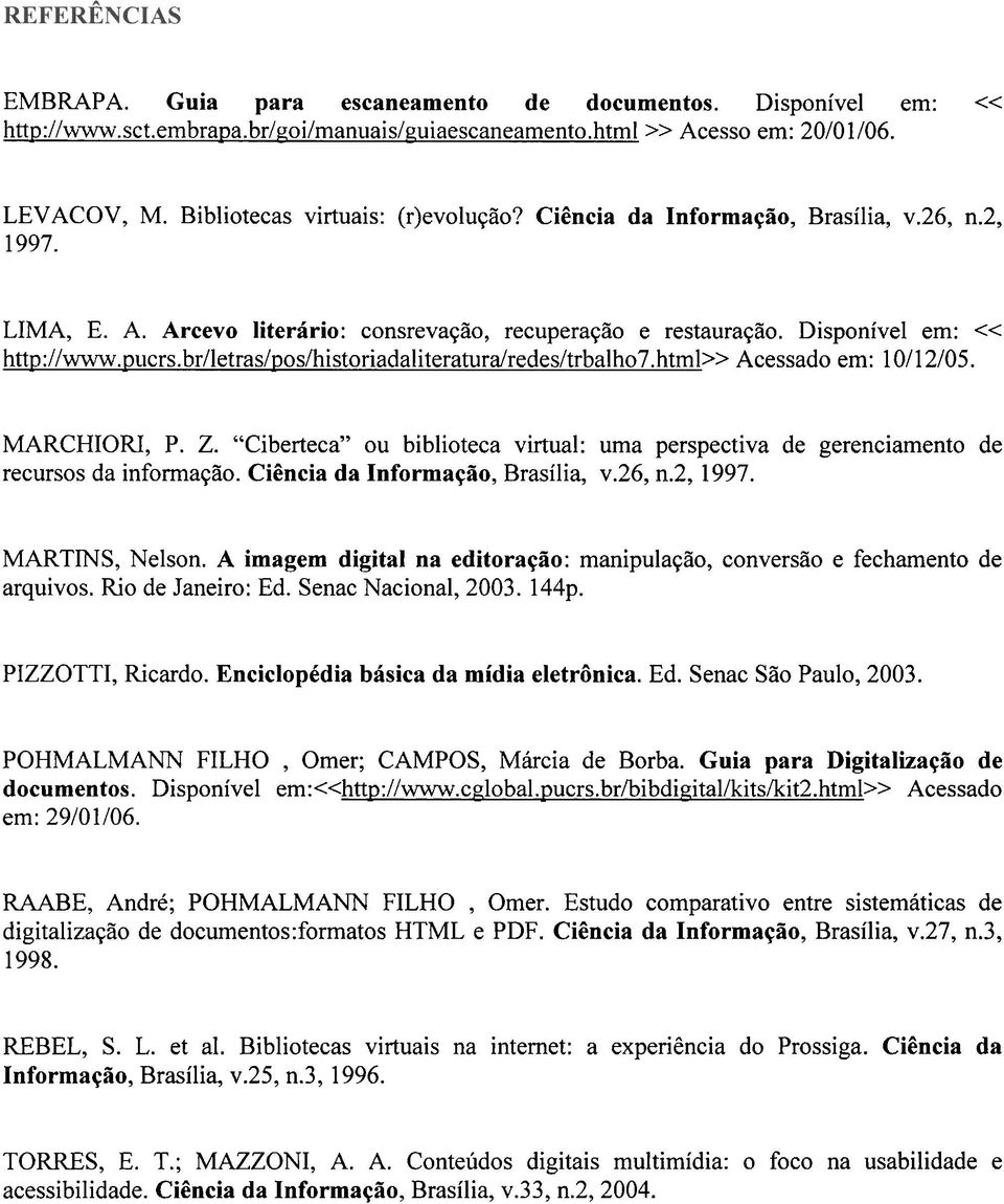 br/letras/pos/historiadaliterardredes/trba1ho7. h t m Acessado em: 10112/05. MARCHIORI, P. Z. "Ciberteca" ou biblioteca virtual: uma perspectiva de gerenciamento de recursos da informação.