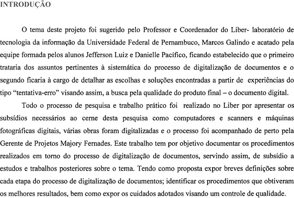 cargo de detalhar as escolhas e soluções encontradas a partir de experiências do tipo "tentativa-erro" visando assim, a busca pela qualidade do produto final - o documento digital.